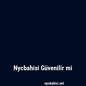 Nycbahisi Güvenilir mi