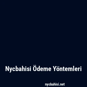 Nycbahisi Ödeme Yöntemleri
