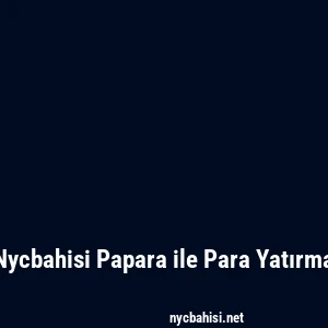Nycbahisi Papara ile Para Yatırma